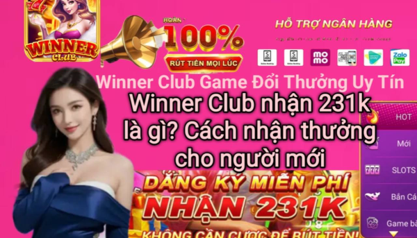 Tìm hiểu chương trình nhận thưởng 231k Winner Club.