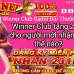 Hướng dẫn nhập code 231k Winner Club khi đăng ký tài khoản mới 2026